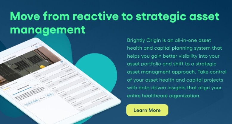 Move from reactive to strategic asset management. Brightly Origin is an all-in-one asset health and capital planning system that helps you gain better visibility into your asset portfolio and shift to a strategic asset managment approach. Take control of your asset health and capital projects with data-driven insights that align your entire healthcare organization. Learn More